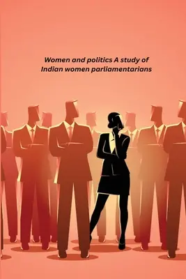 Femeile și politica Un studiu al femeilor parlamentare indiene - Women and politics A study of Indian women parliamentarians