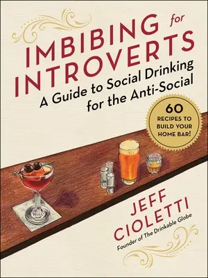 Imbibarea pentru introvertiți: Un ghid al consumului social de alcool pentru cei antisociali - Imbibing for Introverts: A Guide to Social Drinking for the Anti-Social