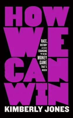 Cum putem câștiga: Rasă, istorie și schimbarea jocului cu bani care este trucat - How We Can Win: Race, History and Changing the Money Game That's Rigged