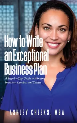 Cum să scrii un plan de afaceri excepțional: A Step-by-Step Guide to Winning Investors, Lenders, and Success - How to Write an Exceptional Business Plan: A Step-by-Step Guide to Winning Investors, Lenders, and Success