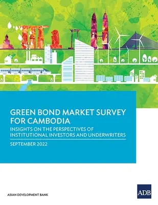 Studiu privind piața obligațiunilor ecologice pentru Cambodgia: Perspective privind perspectivele investitorilor instituționali și ale subscriitorilor - Green Bond Market Survey for Cambodia: Insights on the Perspectives of Institutional Investors and Underwriters