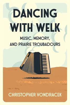 Dansând cu Welk: Muzică, memorie și trubaduri din preerie - Dancing with Welk: Music, Memory, and Prairie Troubadours