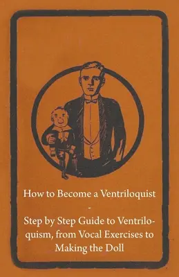 Cum să devii ventriloc - Ghid pas cu pas pentru ventrilocie, de la exerciții vocale la confecționarea păpușii - How to Become a Ventriloquist - Step by Step Guide to Ventriloquism, from Vocal Exercises to Making the Doll