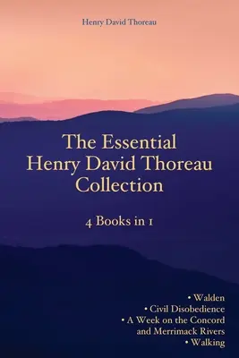Colecția esențială Henry David Thoreau: 4 cărți în 1 Walden Civil Disobedience O săptămână pe râurile Concord și Merrimack Plimbare - The Essential Henry David Thoreau Collection: 4 Books in 1 Walden Civil Disobedience A Week on the Concord and Merrimack Rivers Walking