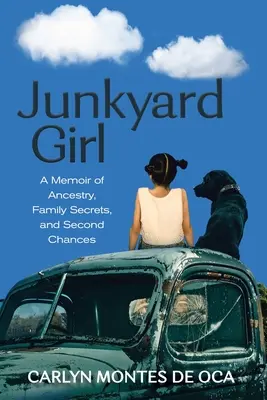 Junkyard Girl: A Memoir of Ancestry, Family Secrets, and Second Chances: A Memoir of Ancestry, Family Secrets, and Second Chances - Junkyard Girl: A Memoir of Ancestry, Family Secrets, and Second Chances