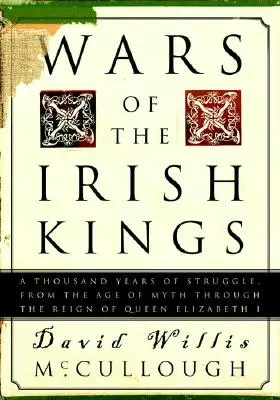 Războaiele regilor irlandezi: O mie de ani de luptă, de la epoca mitului până la domnia reginei Elisabeta I - Wars of the Irish Kings: A Thousand Years of Struggle, from the Age of Myth Through the Reign of Queen Elizabeth I