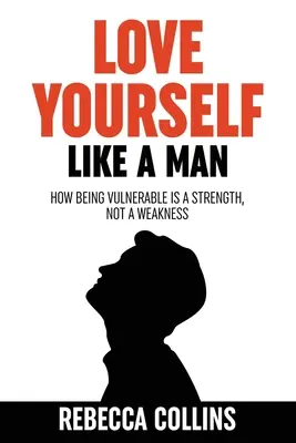 Iubește-te pe tine însuți ca un bărbat - Love Yourself Like A Man