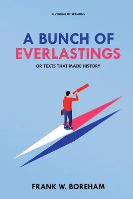 A Bunch of Everlastings, sau Texte care au făcut istorie: Un volum de predici - A Bunch of Everlastings, or Texts That Made History: A Volume of Sermons