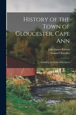 Istoria orașului Gloucester, Cape Ann: Inclusiv orașul Rockport - History of the Town of Gloucester, Cape Ann: Including the Town of Rockport
