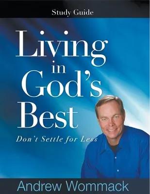 Living in God's Best Ghid de studiu: Nu te mulțumi cu puțin - Living in God's Best Study Guide: Don't Settle for Less