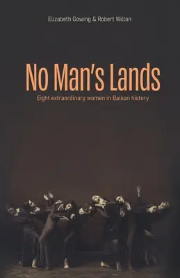 Țara nimănui: opt femei extraordinare în istoria Balcanilor - No Man's Lands: eight extraordinary women in Balkan history