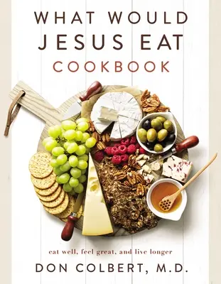 Ce ar mânca Iisus Carte de bucate: Mănâncă bine, simte-te bine și trăiește mai mult - What Would Jesus Eat Cookbook: Eat Well, Feel Great, and Live Longer
