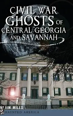 Fantomele războiului civil din Georgia Centrală și Savannah - Civil War Ghosts of Central Georgia and Savannah