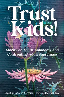Trust Kids! Povești despre autonomia tinerilor și confruntarea cu supremația adulților - Trust Kids!: Stories on Youth Autonomy and Confronting Adult Supremacy