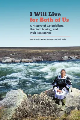 Voi trăi pentru amândoi: o istorie a colonialismului, a exploatării uraniului și a rezistenței inuite - I Will Live for Both of Us: A History of Colonialism, Uranium Mining, and Inuit Resistance