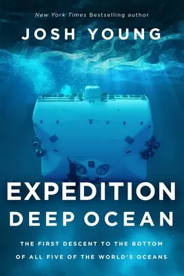 Expediția Deep Ocean: Prima coborâre pe fundul tuturor celor cinci oceane ale lumii - Expedition Deep Ocean: The First Descent to the Bottom of All Five of the World's Oceans