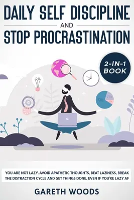 Autodisciplină zilnică și procrastinare Carte 2 în 1: Tu nu ești leneș. Evită gândurile apatice, învinge lenea, rupe ciclul distracției și obține - Daily Self Discipline and Procrastination 2-in-1 Book: You Are Not Lazy. Avoid Apathetic Thoughts, Beat Laziness, Break The Distraction Cycle and Get