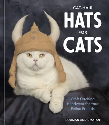 Pălării din păr de pisică pentru pisici: Craft Fetching Headwear pentru prietenii tăi feline - Cat-Hair Hats for Cats: Craft Fetching Headwear for Your Feline Friends