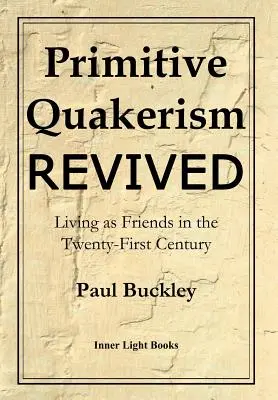 Quakerismul primitiv reînviat: Trăind ca prieteni în secolul XXI - Primitive Quakerism Revived: Living as Friends in the Twenty-First Century