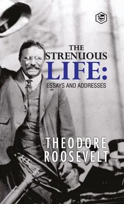 The Strenuous Life: Eseuri și discursuri - The Strenuous Life: Essays and Addresses