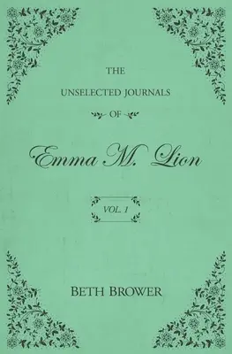 Jurnalele neselectate ale Emmei M. Lion: Vol. 1 - The Unselected Journals of Emma M. Lion: Vol. 1
