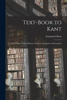 Text-book to Kant: The Critique of Pure Reason: sthetic, Categories, Schematism
