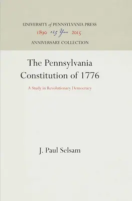 Constituția Pennsylvania din 1776: Un studiu în democrația revoluționară - The Pennsylvania Constitution of 1776: A Study in Revolutionary Democracy
