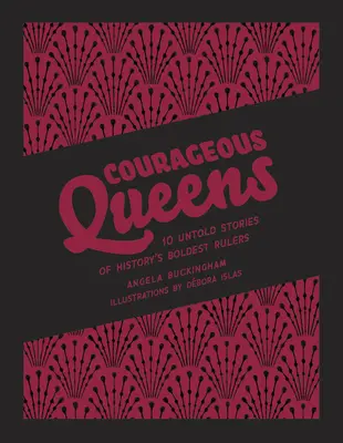 Regine curajoase: 10 povești neștiute ale celor mai îndrăznețe conducătoare ale istoriei - Courageous Queens: 10 Untold Stories of History's Boldest Rulers