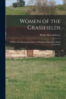 Women of the Grassfields; un studiu al poziției economice a femeilor din Bamenda, Camerun britanic - Women of the Grassfields; a Study of the Economic Position of Women in Bamenda, British Cameroons