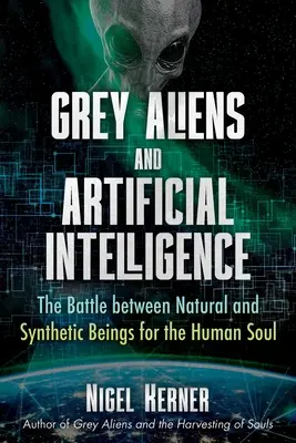 Extratereștrii gri și inteligența artificială: Bătălia dintre ființele naturale și cele sintetice pentru sufletul uman - Grey Aliens and Artificial Intelligence: The Battle Between Natural and Synthetic Beings for the Human Soul