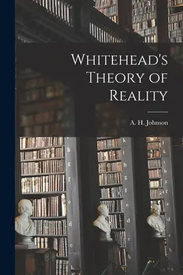 Teoria realității a lui Whitehead (Johnson A. H. (Allison Heartz) 1910-) - Whitehead's Theory of Reality (Johnson A. H. (Allison Heartz) 1910-)