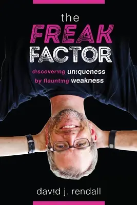 Factorul ciudat: Descoperirea unicității prin etalarea slăbiciunilor - The Freak Factor: Discovering Uniqueness by Flaunting Weakness
