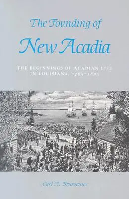 Fondarea Noii Acadii: Începuturile vieții acadiene în Louisiana, 1765-1803 - The Founding of New Acadia: The Beginnings of Acadian Life in Louisiana, 1765-1803