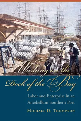 Munca pe docurile golfului: Muncă și întreprindere într-un port sudic antebelic - Working on the Dock of the Bay: Labor and Enterprise in an Antebellum Southern Port