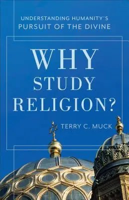 De ce să studiem religia? Înțelegerea căutării divinului de către umanitate - Why Study Religion?: Understanding Humanity's Pursuit of the Divine