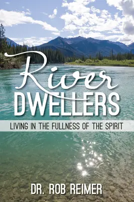River Dwellers: Trăind în plinătatea Duhului - River Dwellers: Living in the Fullness of the Spirit