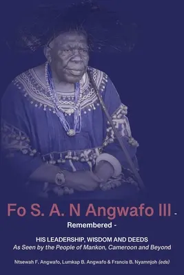 Fo S. A. N Angwafo III Remembered: Văzut de oamenii din Mankon, Camerun și dincolo de acestea - Fo S. A. N Angwafo III Remembered: As Seen by the People of Mankon, Cameroon and Beyond