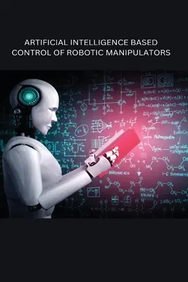 Controlul pe bază de inteligență artificială al manipulatoarelor robotice - Artificial Intelligence Based Control of Robotic Manipulators