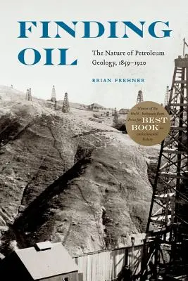 Găsirea petrolului: Natura geologiei petrolului, 1859-1920 - Finding Oil: The Nature of Petroleum Geology, 1859-1920