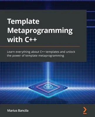 Metaprogramarea șabloanelor cu C++: Aflați totul despre șabloanele C++ și deblocați puterea metaprogramării cu șabloane - Template Metaprogramming with C++: Learn everything about C++ templates and unlock the power of template metaprogramming
