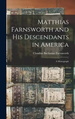 Matthias Farnsworth și descendenții săi în America: o monografie - Matthias Farnsworth and His Descendants in America: a Monograph