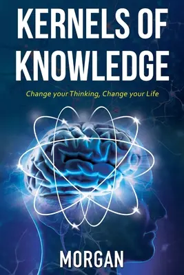 Kernels of Knowledge: Schimbă-ți gândirea, schimbă-ți viața - Kernels of Knowledge: Change Your Thinking, Change Your Life