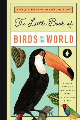 The Little Book of Birds of the World: A Guide to the World's Most Fascinating Birds (Ghidul celor mai fascinante păsări din lume) - The Little Book of Birds of the World: A Guide to the World's Most Fascinating Birds