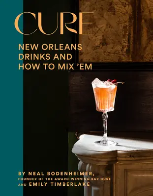 Cure: Băuturi din New Orleans și cum să le amesteci din barul premiat - Cure: New Orleans Drinks and How to Mix 'em from the Award-Winning Bar