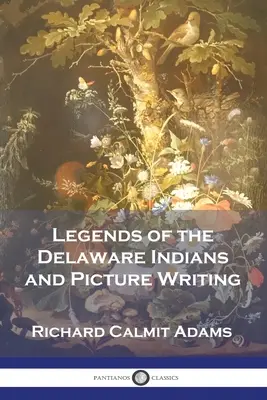 Legendele indienilor Delaware și scrierea imaginilor - Legends of the Delaware Indians and Picture Writing