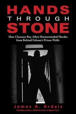 Mâini prin piatră: Cum Clarence Ray Allen a pus la cale o crimă din spatele zidurilor închisorii Folsom - Hands Through Stone: How Clarence Ray Allen Masterminded Murder from Behind Folsom's Prison Walls