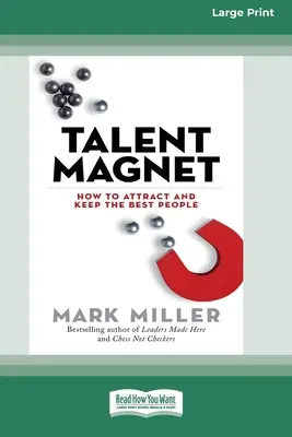 Magnetul talentelor: Cum să atragi și să păstrezi cei mai buni oameni [16 pt Large Print Edition] - Talent Magnet: How to Attract and Keep the Best People [16 Pt Large Print Edition]