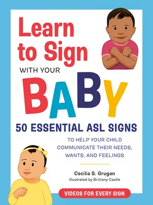 Învață să semnezi cu copilul tău: 50 de semne ASL esențiale pentru a-ți ajuta copilul să-și comunice nevoile, dorințele și sentimentele - Learn to Sign with Your Baby: 50 Essential ASL Signs to Help Your Child Communicate Their Needs, Wants, and Feelings