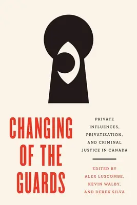 Schimbarea gărzilor: Influențe private, privatizare și justiție penală în Canada - Changing of the Guards: Private Influences, Privatization, and Criminal Justice in Canada