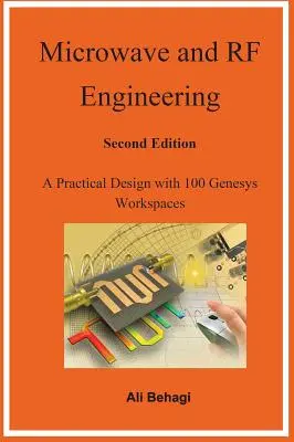 Microwave and RF Engineering -Second Edition: O proiectare practică cu 100 de spații de lucru Genesys - Microwave and RF Engineering -Second Edition: A Practical Design with 100 Genesys Workspaces
